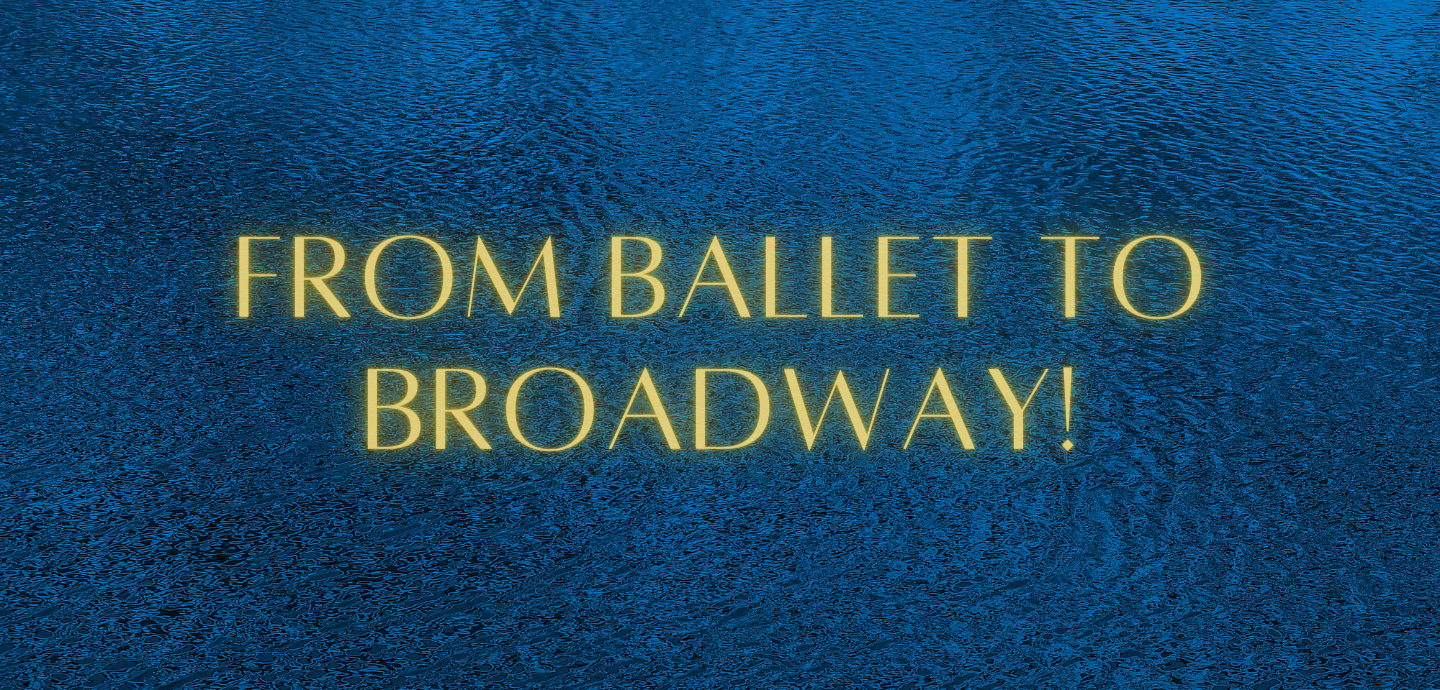 From Ballet to Broadway!